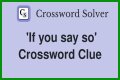 If you ___ so Crossword Clue